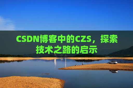 CSDN博客中的CZS，探索技术之路的启示